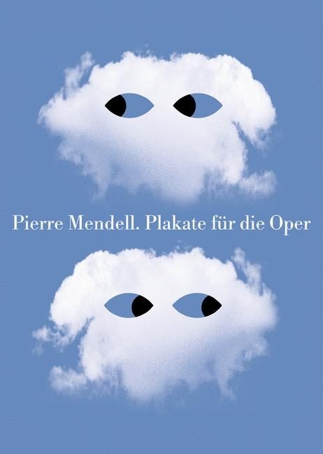 Auf blauem Grund weiße Wolke oben und weiße Wolke unten, mit jeweils einem Augenpaar, das einmal nach links, einmal nach rechts sieht. Dazwichen weiße Beschriftung: Pierre Mendell. Plakate für die Oper.