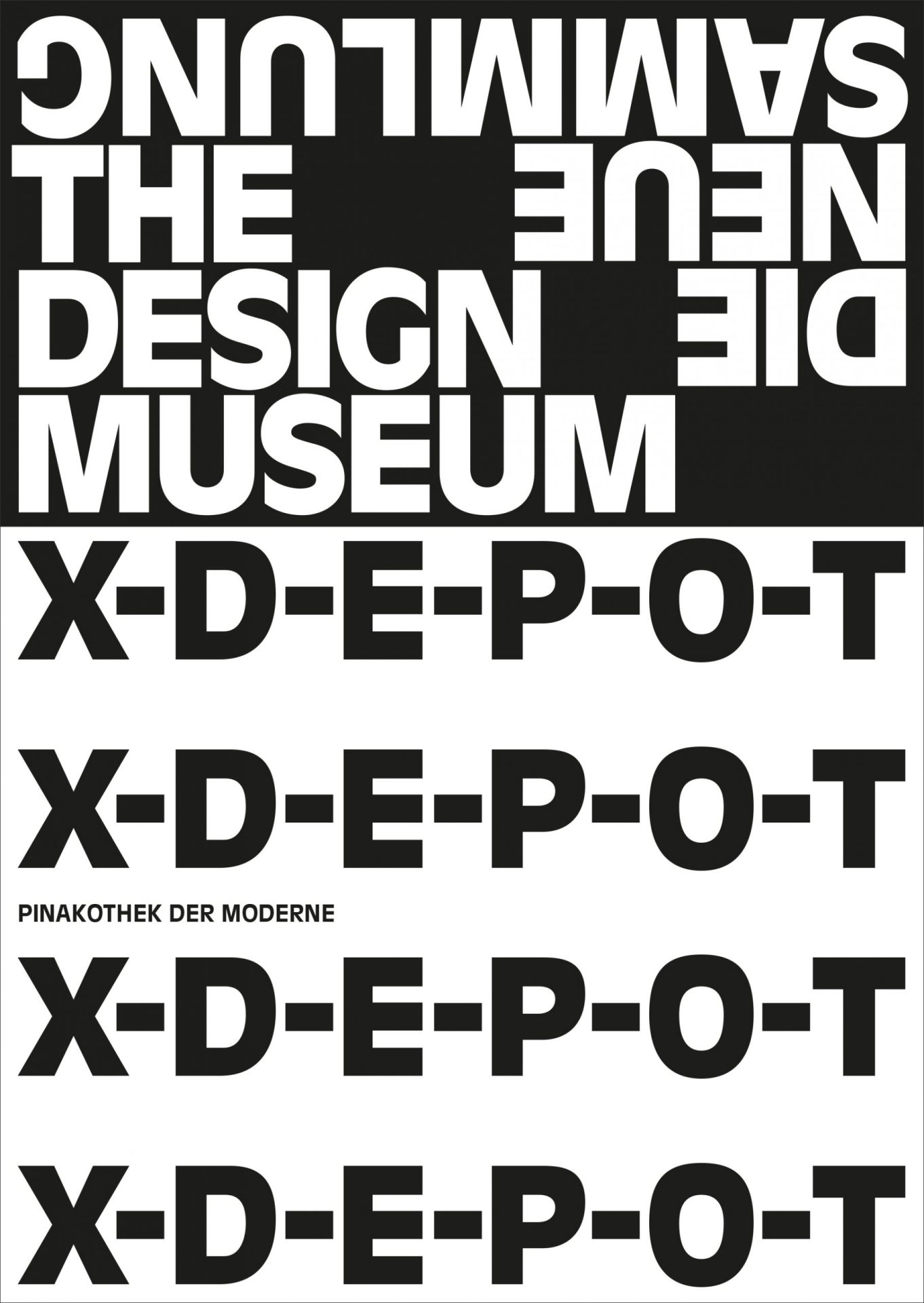 Zu sehen ist das Ausstellungsplakat des X-D-E-P-O-T. Dieses ist in zwei Teile unterteilt. Im oberen Teil ist auf schwaruen Hintergrund mit weißer Schrift das Logo Der Neuen Sammlung zu sehen. Im zweiten, unteren Teil ist auf weißem Hintergrund in schwarzen Versalien vier Mal übereinander der Ausstellungstitel zu sehen.